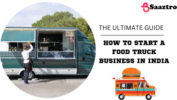 The Ultimate Guide: How To Start a Food Truck Business In India